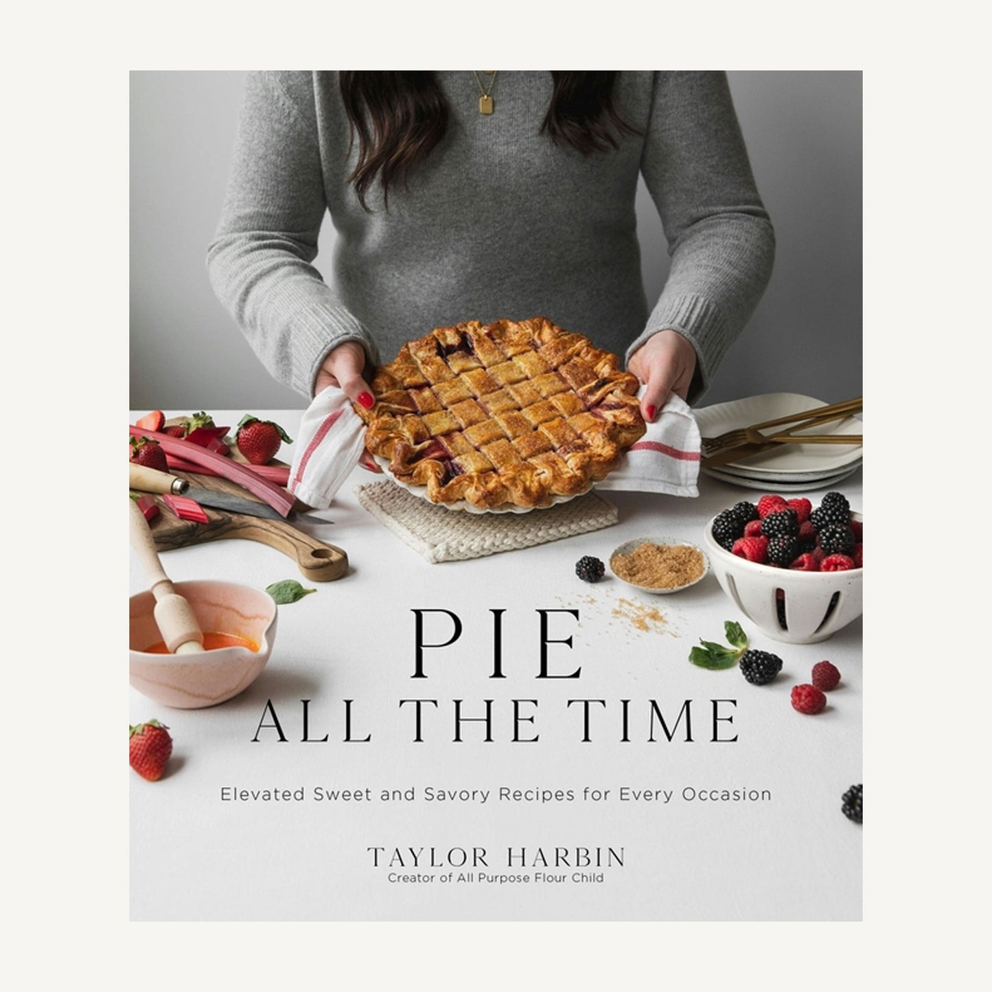 Pie All the Time: Sweet & Savory Recipes For All Occasions