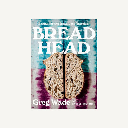 Bread Head: Baking for the Road Less Traveled