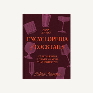 The Encyclopedia of Cocktails: The People, Bars & Drinks, with More Than 100 Recipes