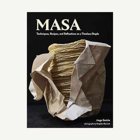 Masa: Techniques, Recipes, and Reflections on a Timeless Staple
