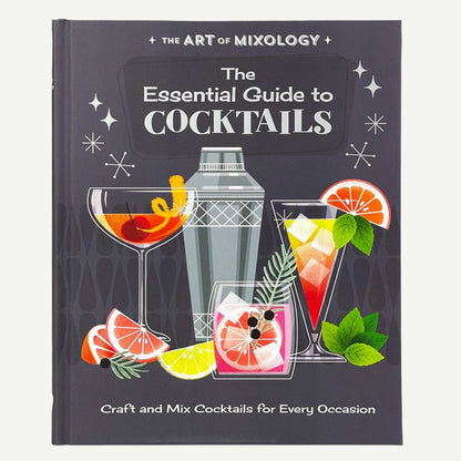 The Art of Mixology: the Essential Guide To Cocktails