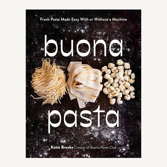 Buona Pasta: Fresh Pasta Made Easy with or Without A Machine