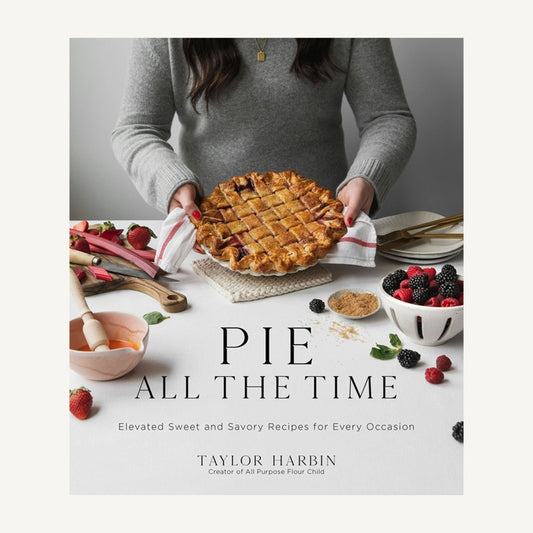 Pie All the Time: Sweet & Savory Recipes For All Occasions
