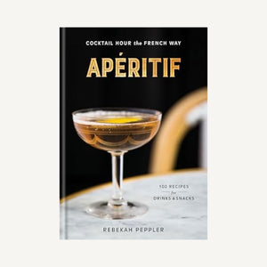 Apéritif: Cocktail Hour the French Way: A Recipe Book