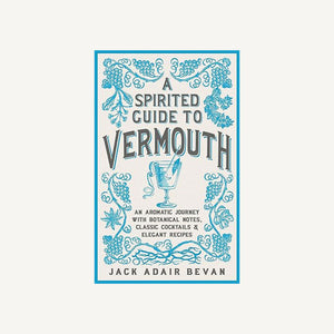 A Spirited Guide to Vermouth: An Aromatic Journey with Botanical Notes, Classic Cocktails and Elegant Recipes